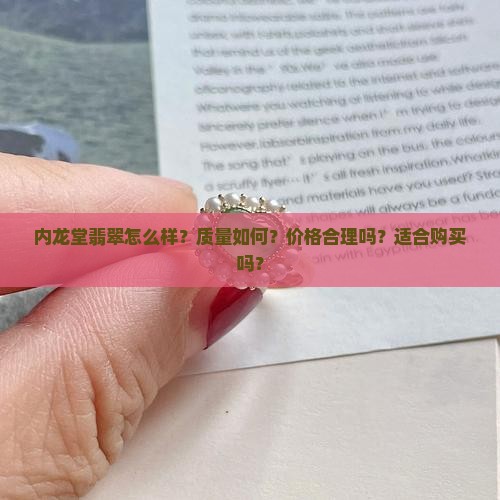 内龙堂翡翠怎么样？质量如何？价格合理吗？适合购买吗？