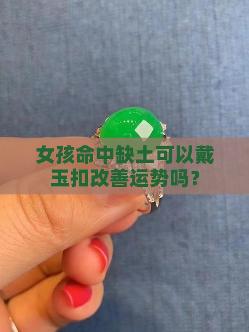 女孩命中缺土可以戴玉扣改善运势吗？