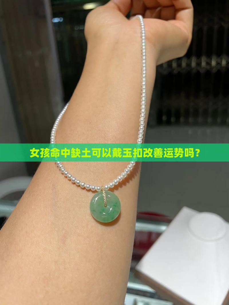 女孩命中缺土可以戴玉扣改善运势吗？