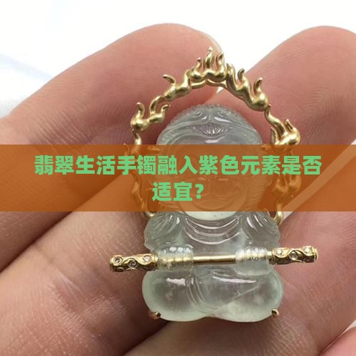 翡翠生活手镯融入紫色元素是否适宜？