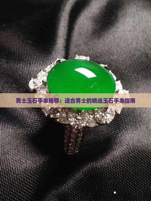 男士玉石手串推荐：适合男士的精选玉石手串指南