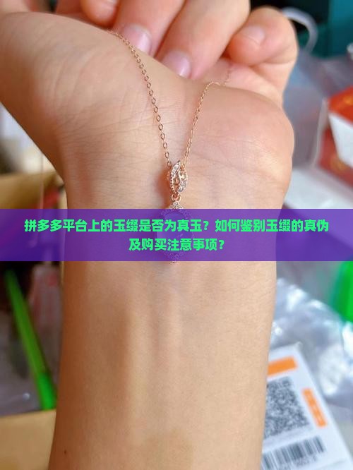 拼多多平台上的玉缀是否为真玉？如何鉴别玉缀的真伪及购买注意事项？