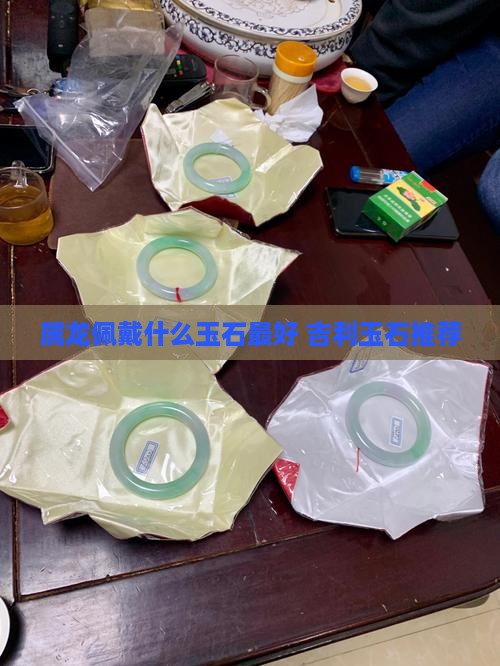 属龙佩戴什么玉石最好 吉利玉石推荐