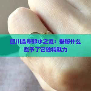 四川翡翠卯水之谜：揭秘什么赋予了它独特魅力