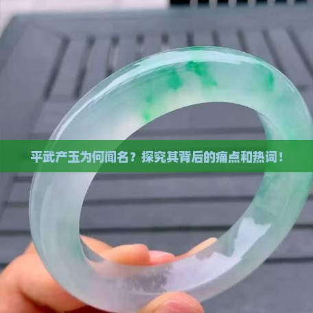 平武产玉为何闻名？探究其背后的痛点和热词！