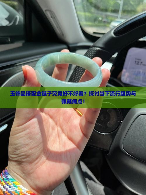 玉饰品搭配金链子究竟好不好看？探讨当下流行趋势与佩戴痛点！