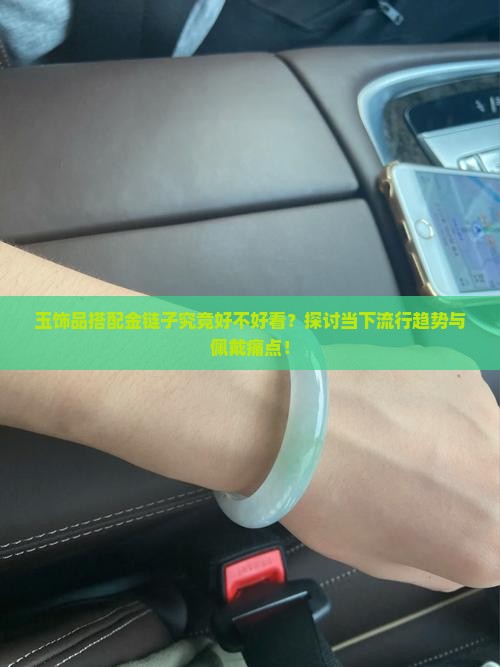 玉饰品搭配金链子究竟好不好看？探讨当下流行趋势与佩戴痛点！
