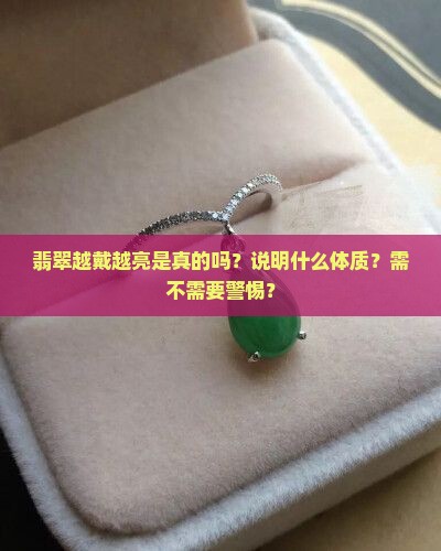 翡翠越戴越亮是真的吗？说明什么体质？需不需要警惕？