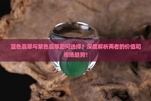 蓝色翡翠与紫色翡翠如何选择？深度解析两者的价值和市场趋势！