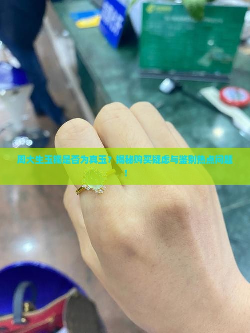 周大生玉镯是否为真玉？揭秘购买疑虑与鉴别热点问题！