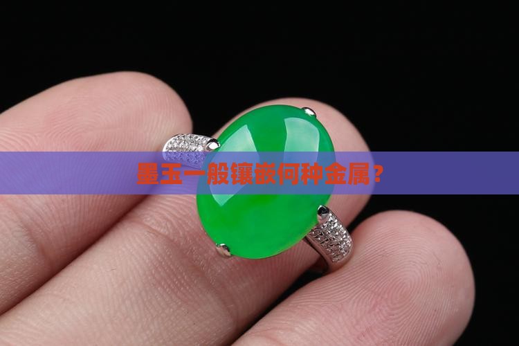 墨玉一般镶嵌何种金属？