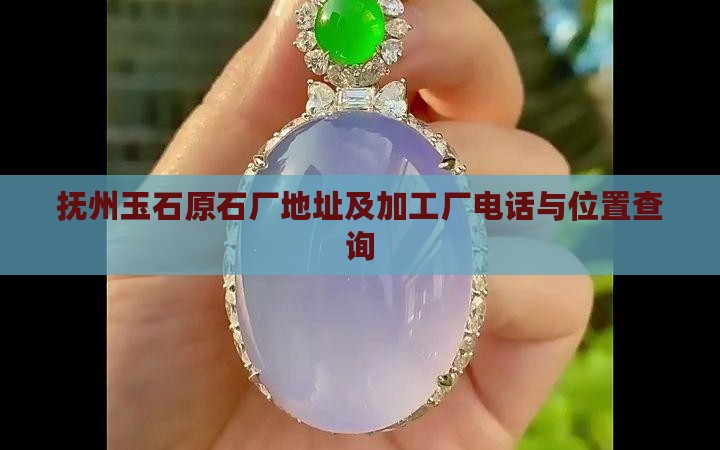 抚州玉石原石厂地址及加工厂电话与位置查询