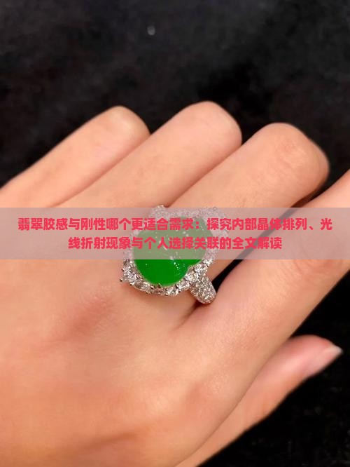 翡翠胶感与刚性哪个更适合需求：探究内部晶体排列、光线折射现象与个人选择关联的全文解读