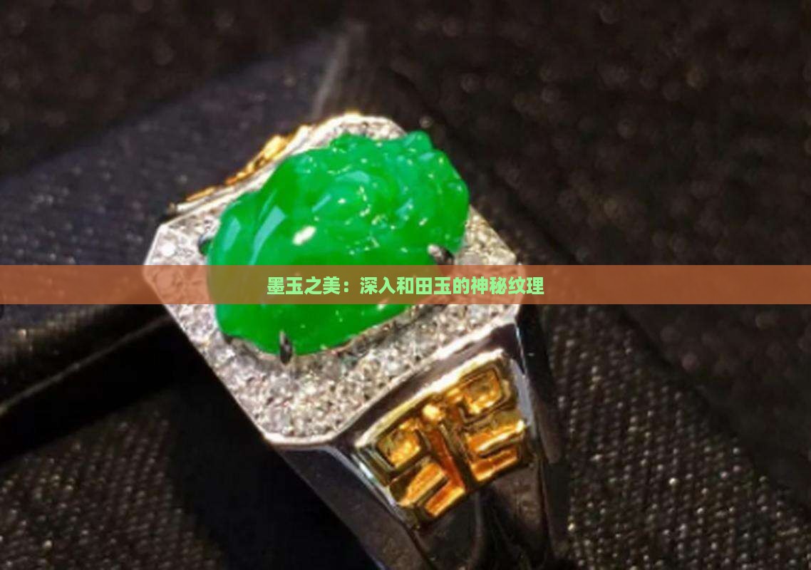 墨玉之美：深入和田玉的神秘纹理