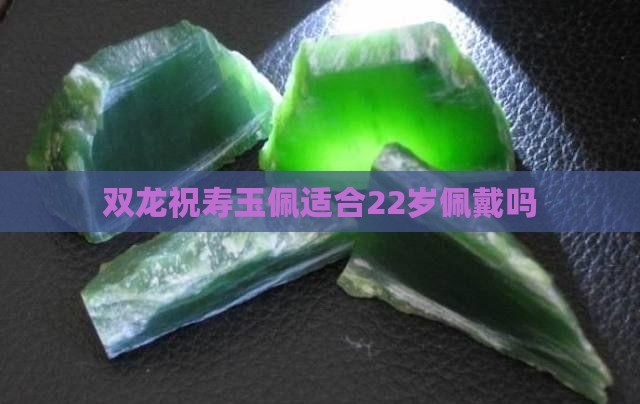 双龙祝寿玉佩适合22岁佩戴吗