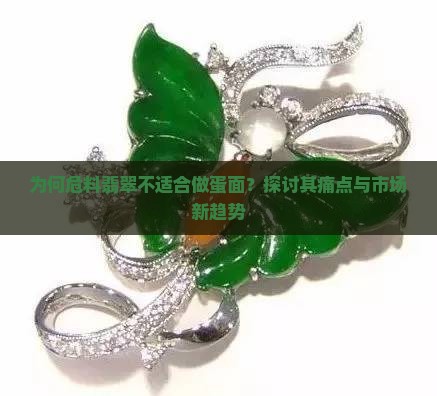 为何危料翡翠不适合做蛋面？探讨其痛点与市场新趋势