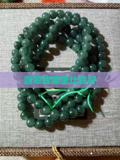 翡翠放哪里比较好 翡翠放哪里比较好