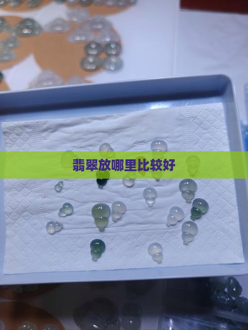 翡翠放哪里比较好 翡翠放哪里比较好