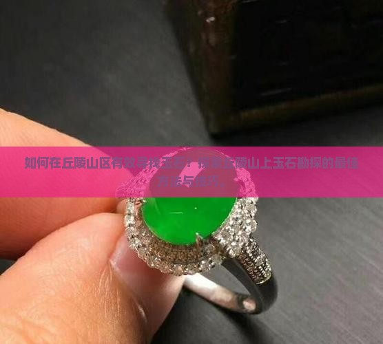 如何在丘陵山区有效寻找玉石？探索丘陵山上玉石勘探的最佳方法与技巧。