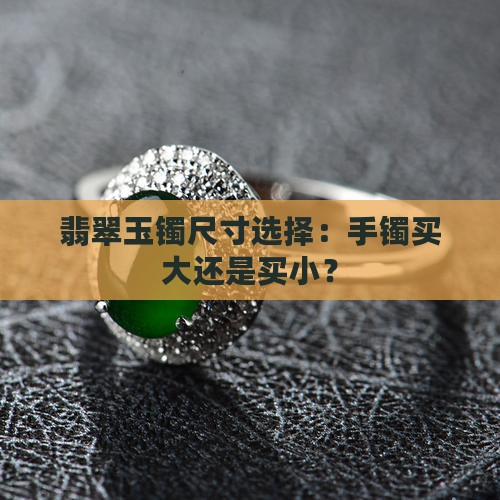 翡翠玉镯尺寸选择：手镯买大还是买小？