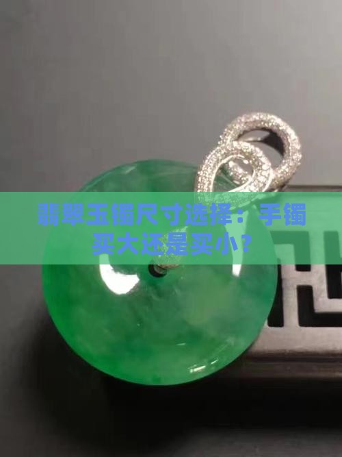 翡翠玉镯尺寸选择：手镯买大还是买小？