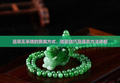 翡翠无事牌的佩戴方式、搭配技巧及保养方法详解