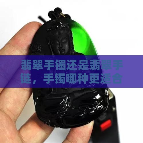 翡翠手镯还是翡翠手链，手镯哪种更适合你？