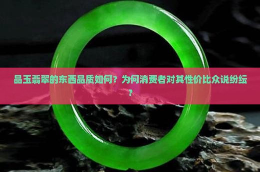 品玉翡翠的东西品质如何？为何消费者对其性价比众说纷纭？