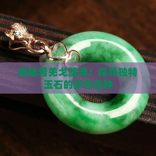 揭秘若羌戈壁滩：探寻独特玉石的多样品种