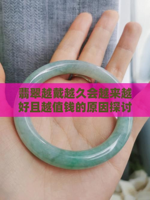 翡翠越戴越久会越来越好且越值钱的原因探讨