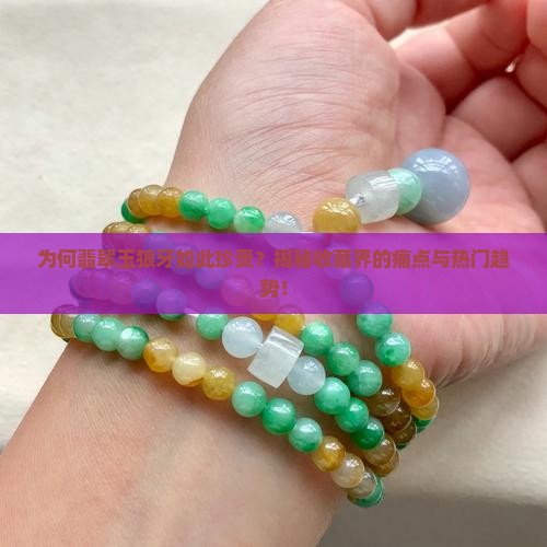 为何翡翠玉狼牙如此珍贵？揭秘收藏界的痛点与热门趋势！