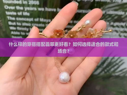 什么样的穿搭搭配翡翠更好看？如何选择适合的款式和场合？
