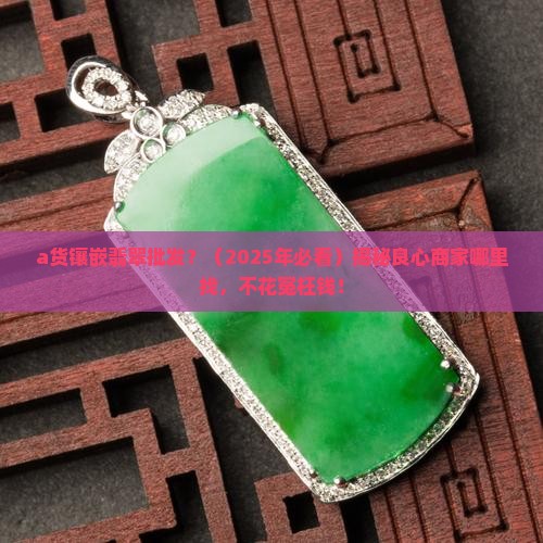 a货镶嵌翡翠批发