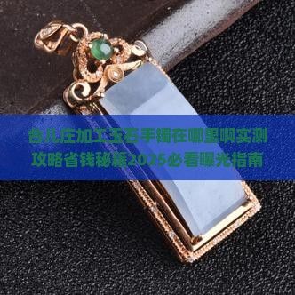 台儿庄加工玉石手镯在哪里啊