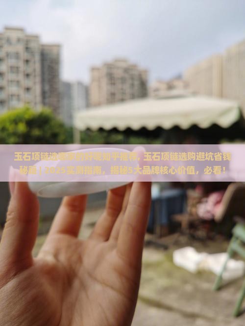 玉石项链选哪家的好呢知乎推荐 玉石项链选哪家的好呢知乎推荐