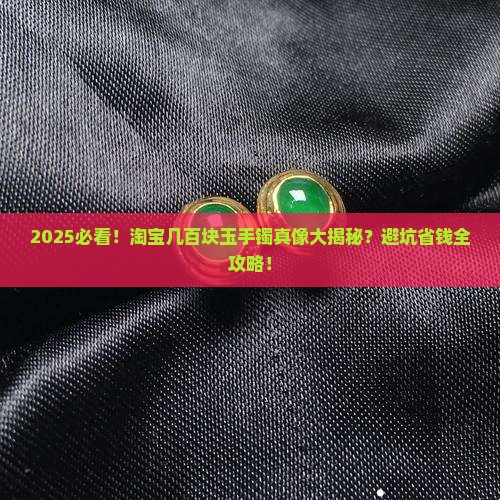 淘宝上面几百的玉手镯是真的吗吗 淘宝上面几百的玉手镯是真的吗吗