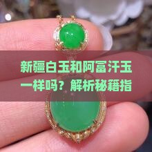 新疆白玉和阿富汗玉一样吗