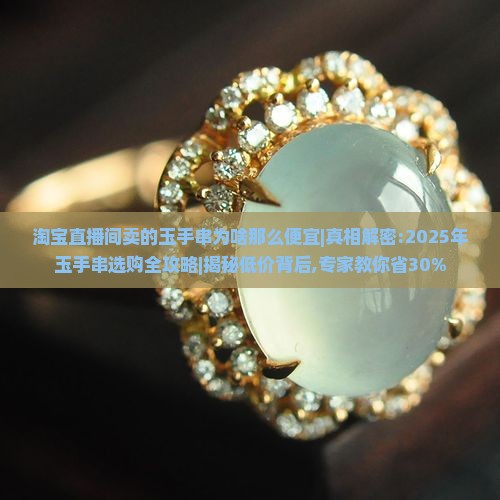 淘宝直播间卖的玉手串为啥那么便宜