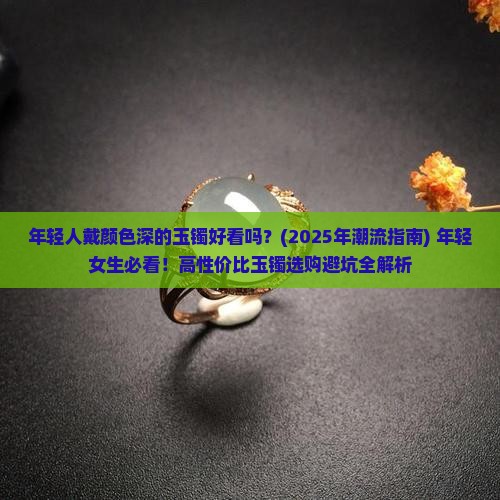 年轻人戴颜色深的玉镯好看吗女生