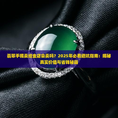 翡翠手镯卖给金店会卖吗