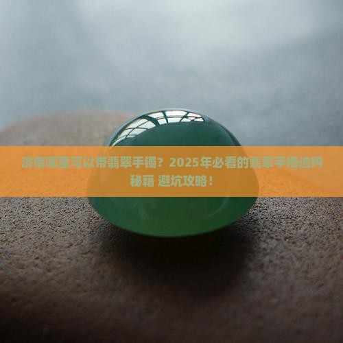 济南哪里可以带翡翠手镯