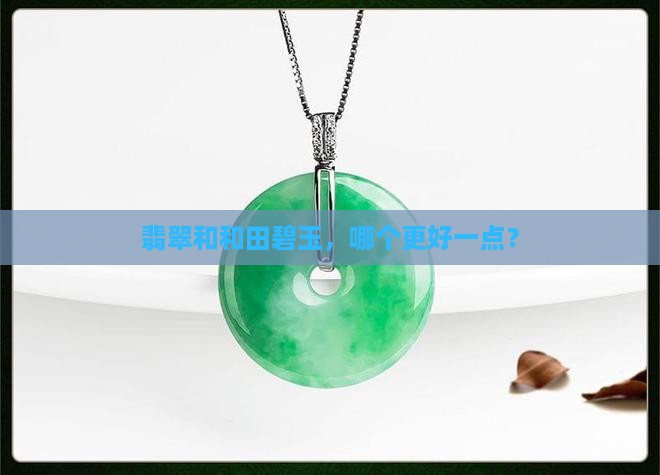 翡翠和和田碧玉哪个好一点 翡翠和和田碧玉哪个好一点