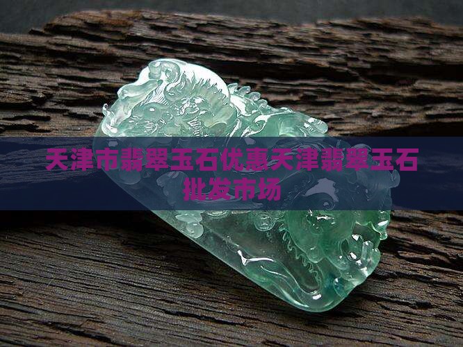 天津市翡翠玉石优惠 天津市翡翠玉石优惠