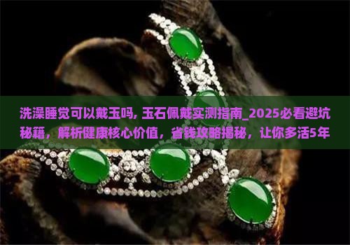 洗澡睡觉可以戴玉吗
