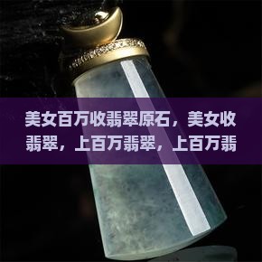 美女百万收翡翠原石