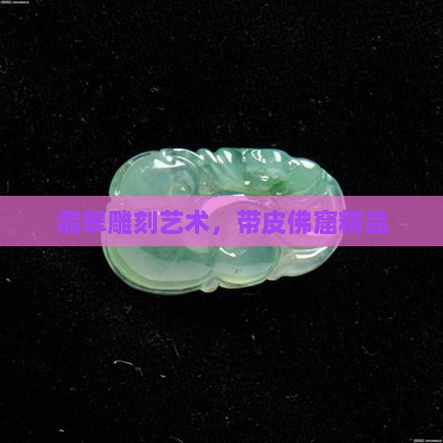 翡翠佛窟带皮