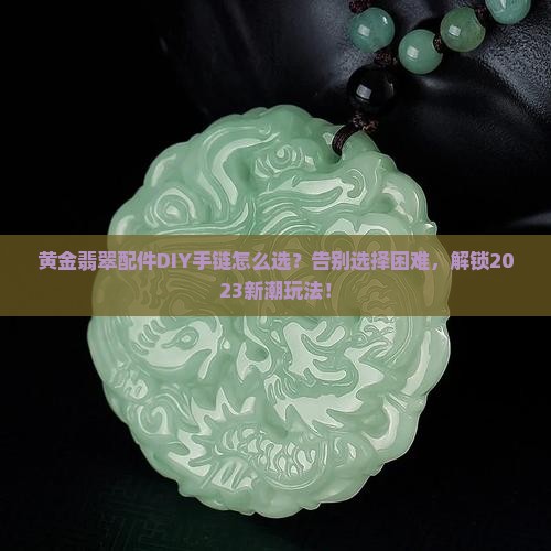 黄金翡翠配件diy手链
