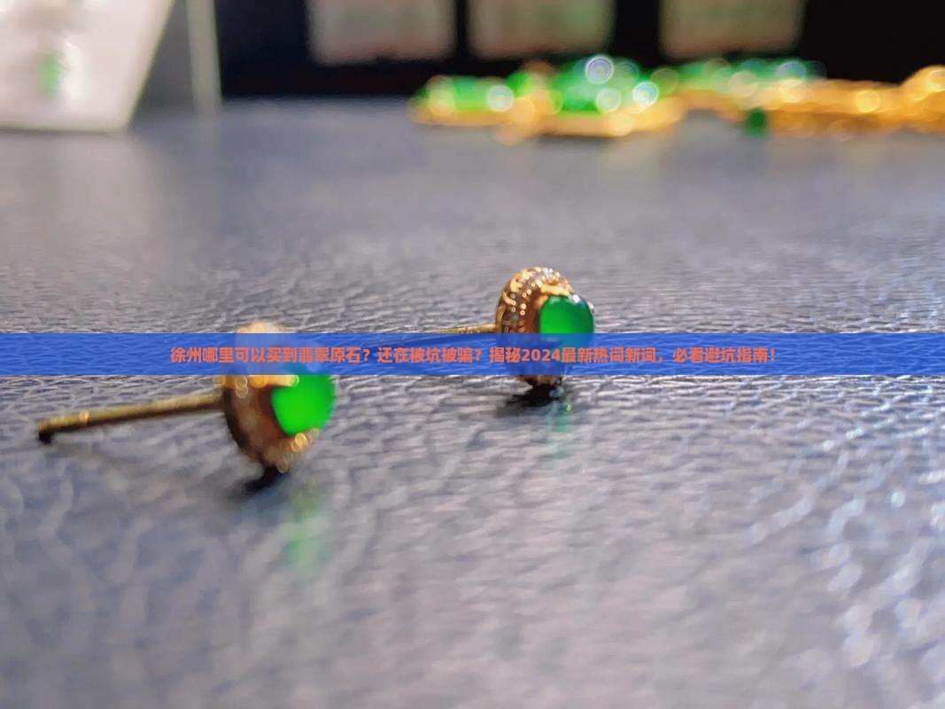 徐州哪里可以买到翡翠原石