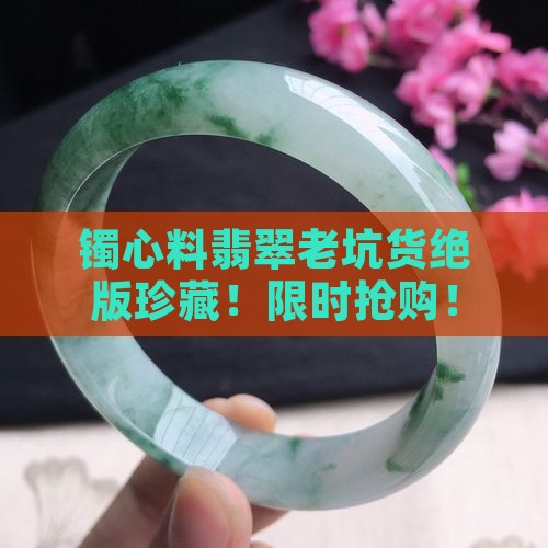 镯心料翡翠老坑货