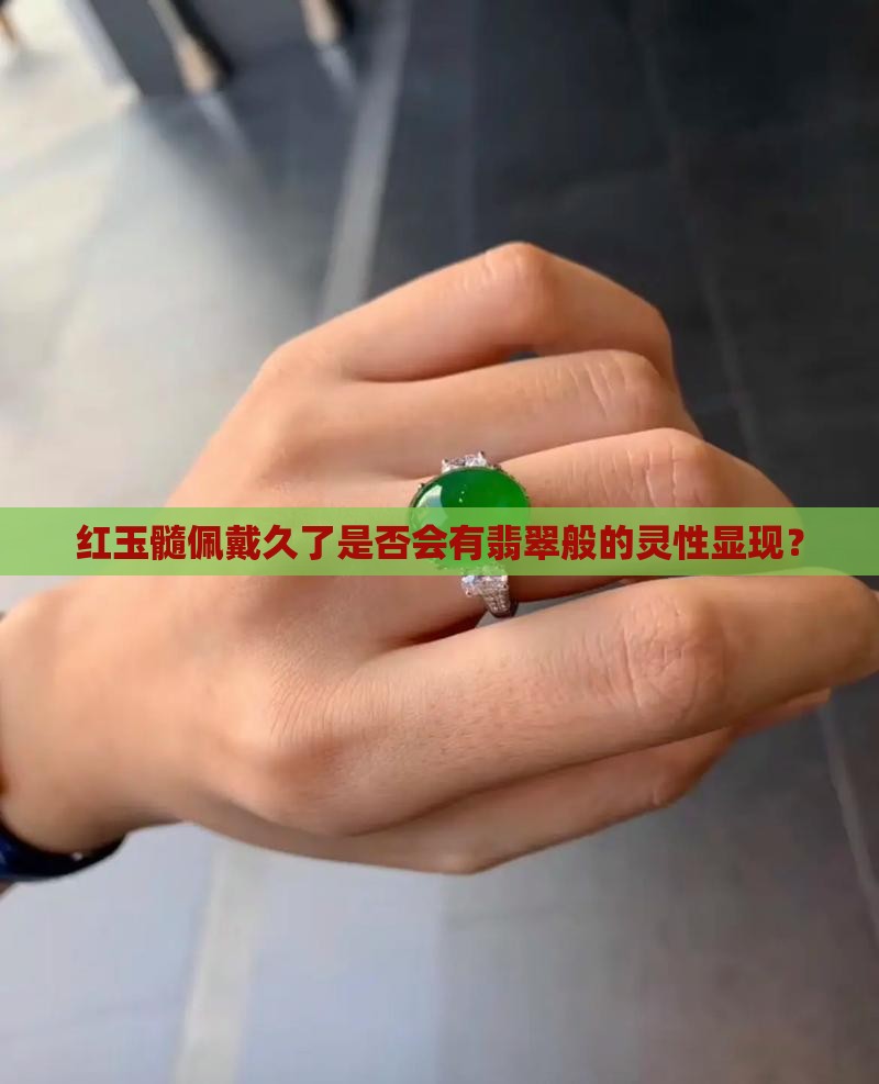 红玉髓佩戴久了是否会有翡翠般的灵性显现？